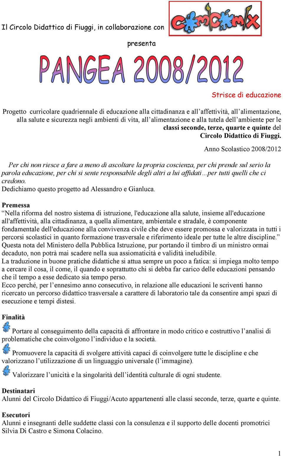 Anno Scolastico 2008/2012 Per chi non riesce a fare a meno di ascoltare la propria coscienza, per chi prende sul serio la parola, per chi si sente responsabile degli altri a lui affidati per tutti