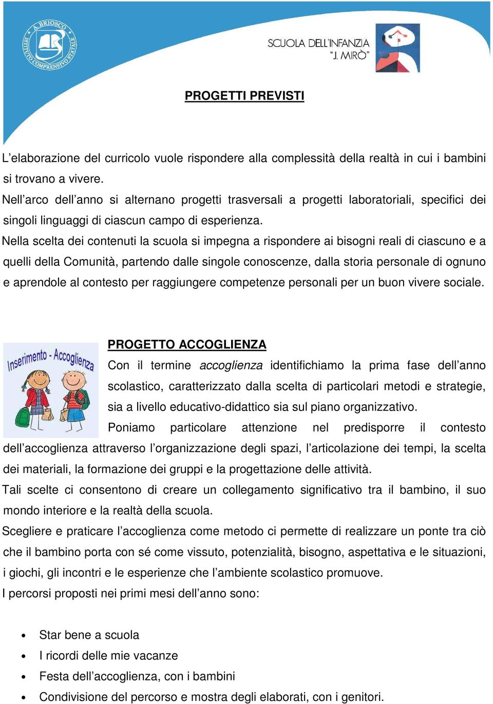 Nella scelta dei contenuti la scuola si impegna a rispondere ai bisogni reali di ciascuno e a quelli della Comunità, partendo dalle singole conoscenze, dalla storia personale di ognuno e aprendole al