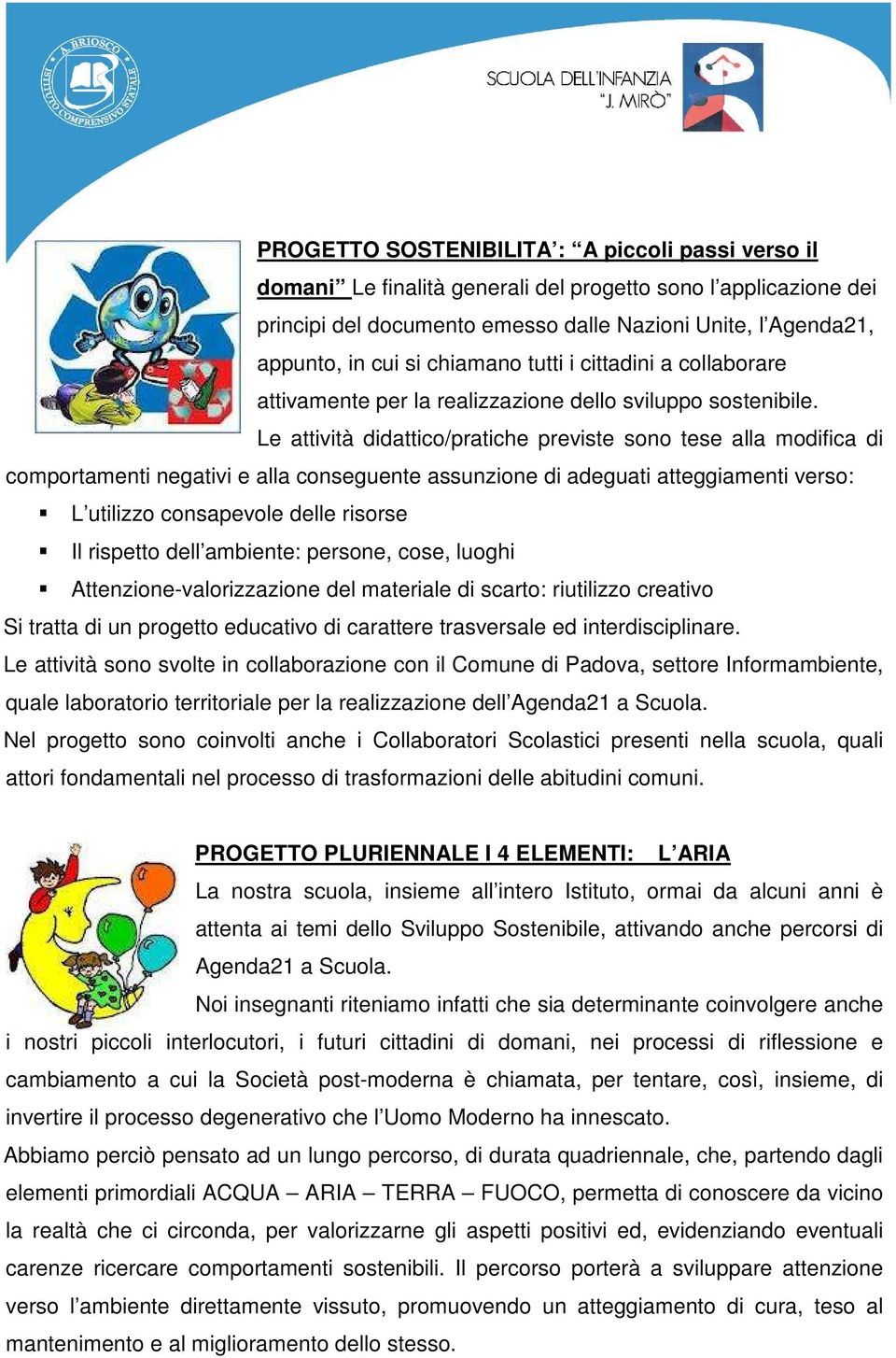 Le attività didattico/pratiche previste sono tese alla modifica di comportamenti negativi e alla conseguente assunzione di adeguati atteggiamenti verso: L utilizzo consapevole delle risorse Il