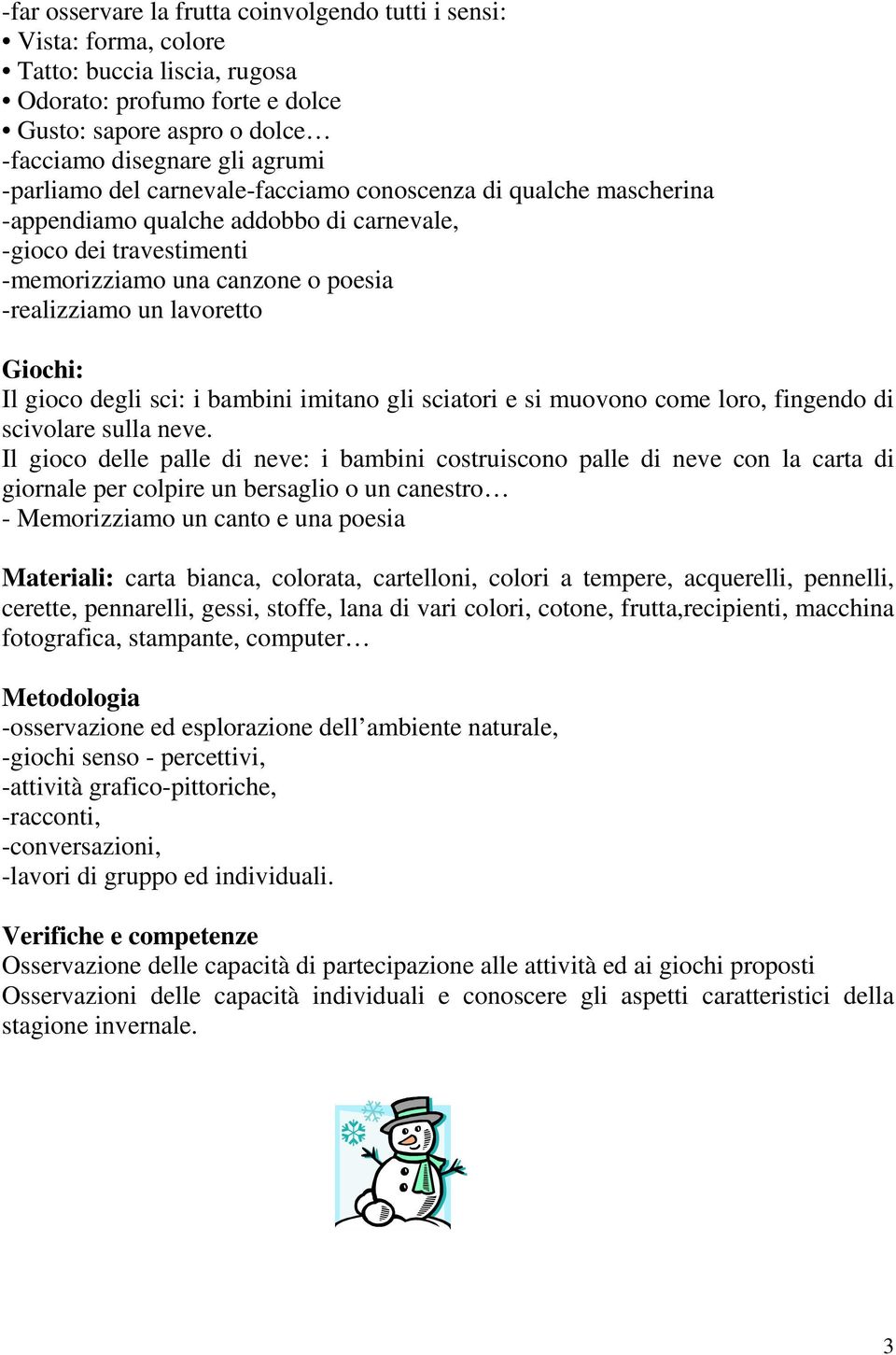 Giochi: Il gioco degli sci: i bambini imitano gli sciatori e si muovono come loro, fingendo di scivolare sulla neve.