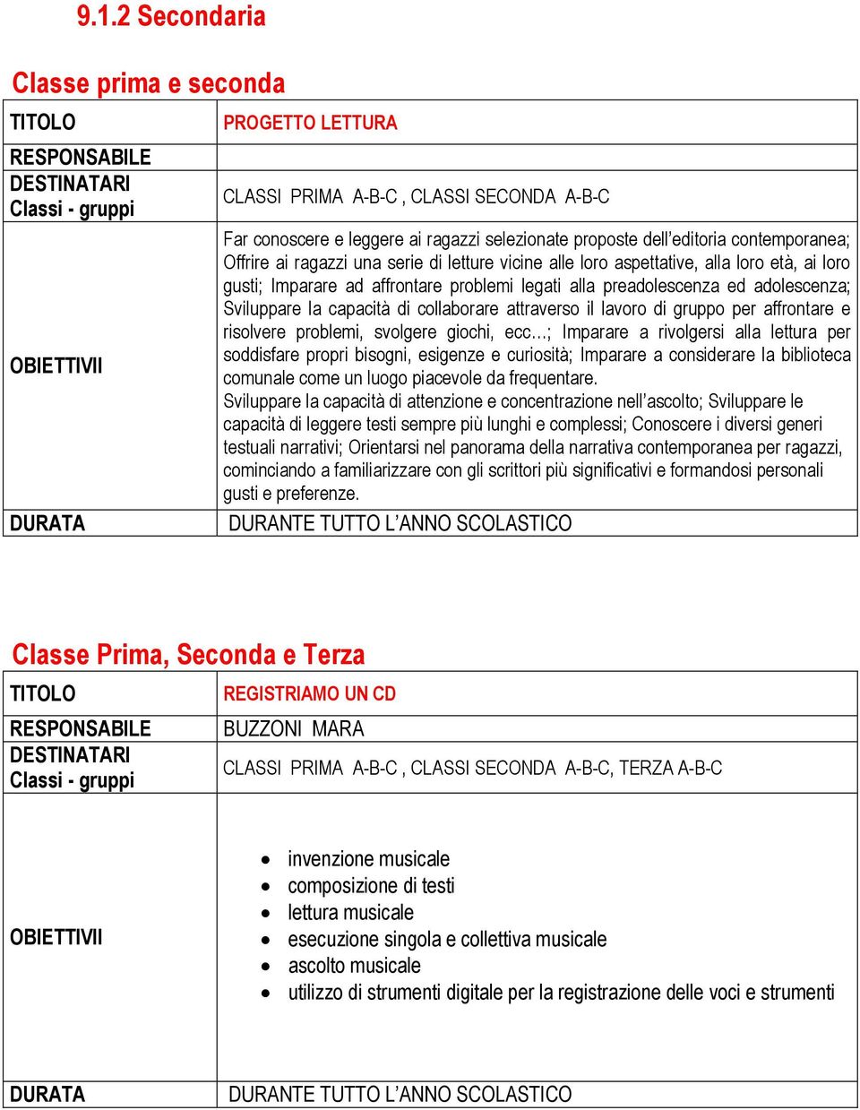 collaborare attraverso il lavoro di gruppo per affrontare e risolvere problemi, svolgere giochi, ecc ; Imparare a rivolgersi alla lettura per soddisfare propri bisogni, esigenze e curiosità; Imparare