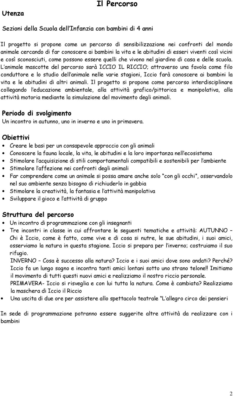 L animale mascotte del percorso sarà ICCIO IL RICCIO; attraverso una favola come filo conduttore e lo studio dell animale nelle varie stagioni, Iccio farà conoscere ai bambini la vita e le abitudini
