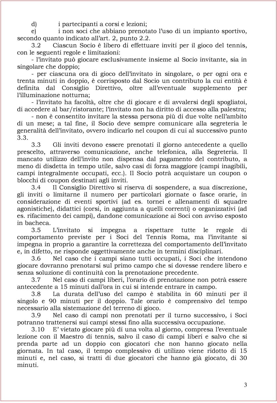 doppio; - per ciascuna ora di gioco dell invitato in singolare, o per ogni ora e trenta minuti in doppio, è corrisposto dal Socio un contributo la cui entità è definita dal Consiglio Direttivo, oltre