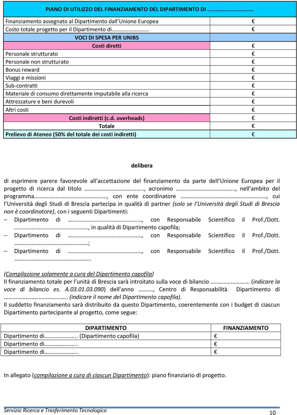 ., cui l Università degli Studi di Brescia partecipa in qualità di partner (solo se l Università degli Studi di Brescia non è coordinatore), con i seguenti Dipartimenti:, in qualità di Dipartimento