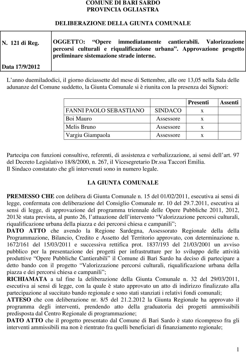 L anno duemiladodici, il giorno diciassette del mese di Settembre, alle ore 13,05 nella Sala delle adunanze del Comune suddetto, la Giunta Comunale si è riunita con la presenza dei Signori: Presenti