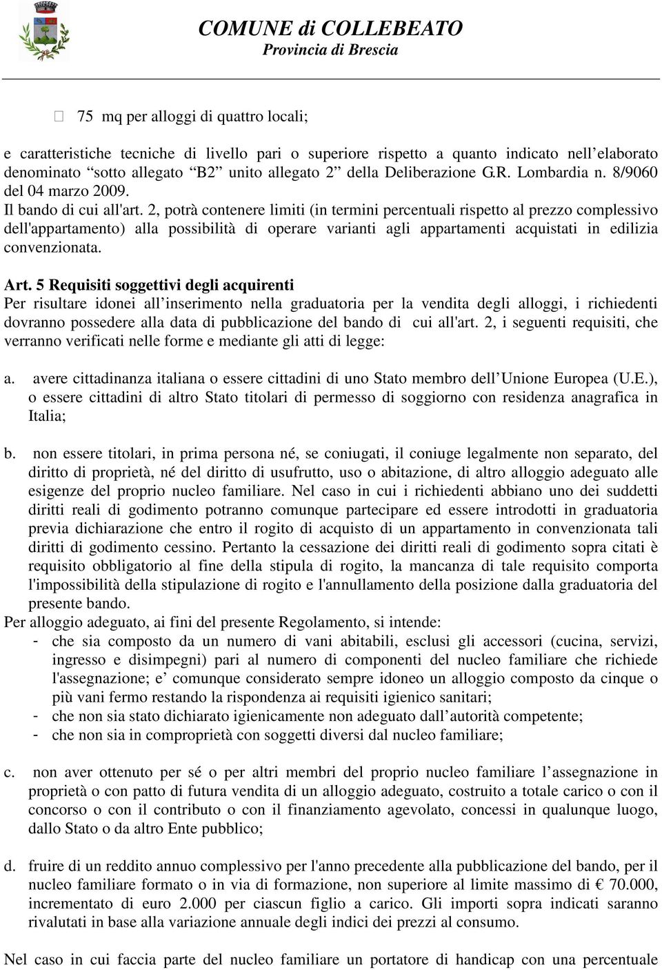 2, potrà contenere limiti (in termini percentuali rispetto al prezzo complessivo dell'appartamento) alla possibilità di operare varianti agli appartamenti acquistati in edilizia convenzionata. Art.