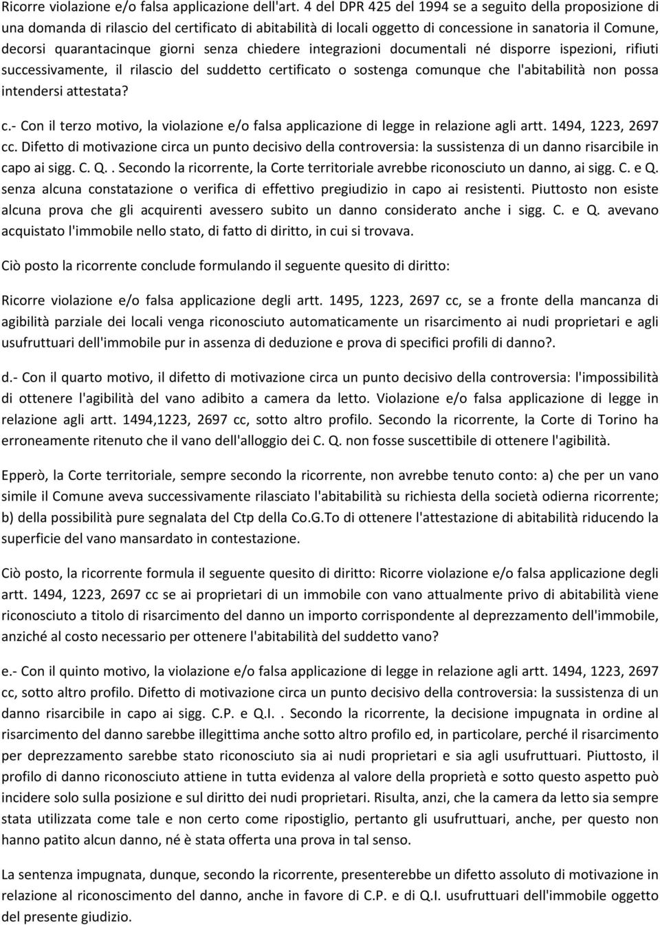 senza chiedere integrazioni documentali né disporre ispezioni, rifiuti successivamente, il rilascio del suddetto certificato o sostenga comunque che l'abitabilità non possa intendersi attestata? c. Con il terzo motivo, la violazione e/o falsa applicazione di legge in relazione agli artt.