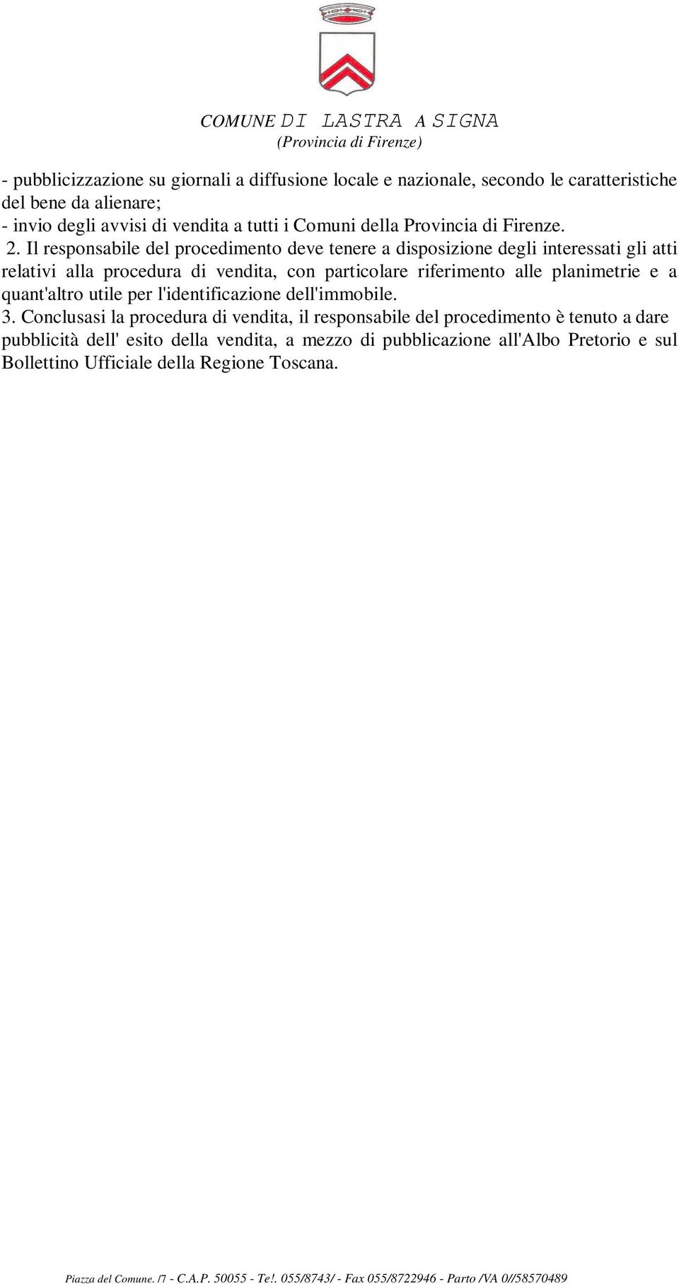 Il responsabile del procedimento deve tenere a disposizione degli interessati gli atti relativi alla procedura di vendita, con particolare riferimento alle planimetrie e a quant'altro