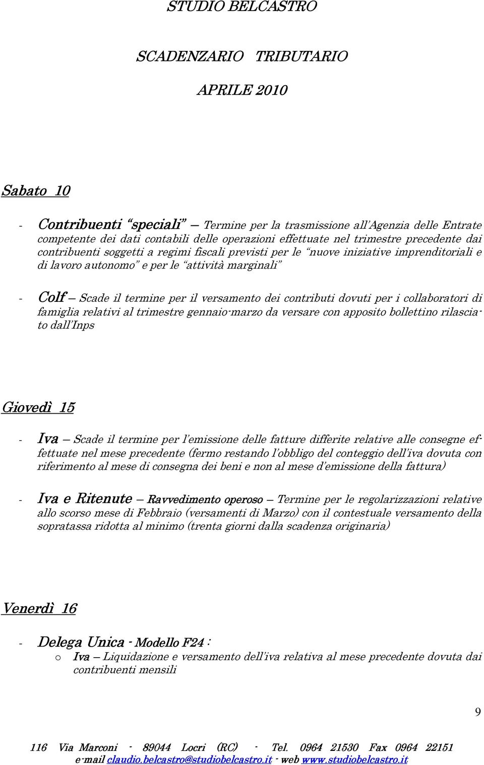 contributi dovuti per i collaboratori di famiglia relativi al trimestre gennaio-marzo da versare con apposito bollettino rilasciato dall Inps Giovedì 15 - Iva Scade il termine per l emissione delle