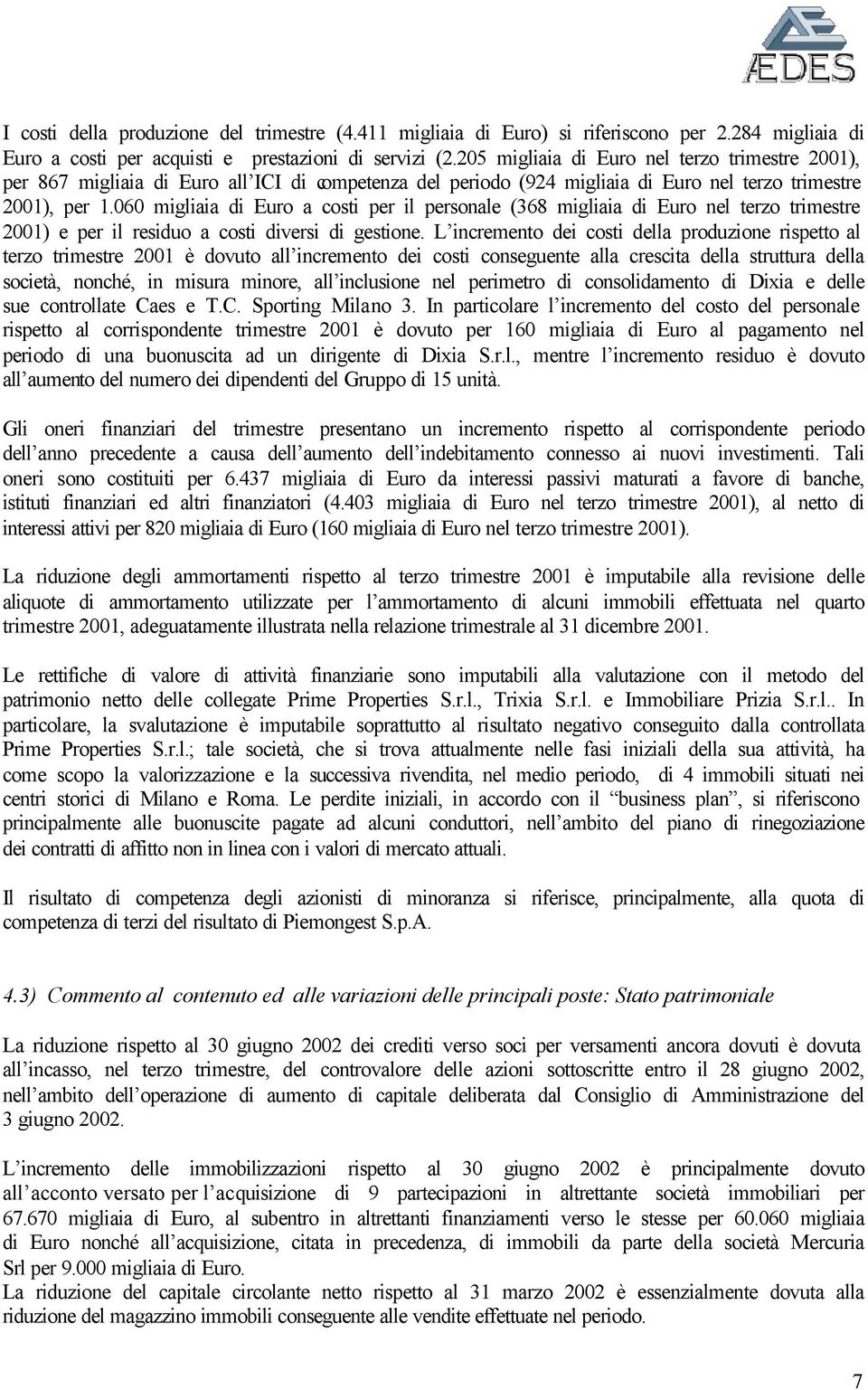 060 migliaia di Euro a costi per il personale (368 migliaia di Euro nel terzo trimestre 2001) e per il residuo a costi diversi di gestione.