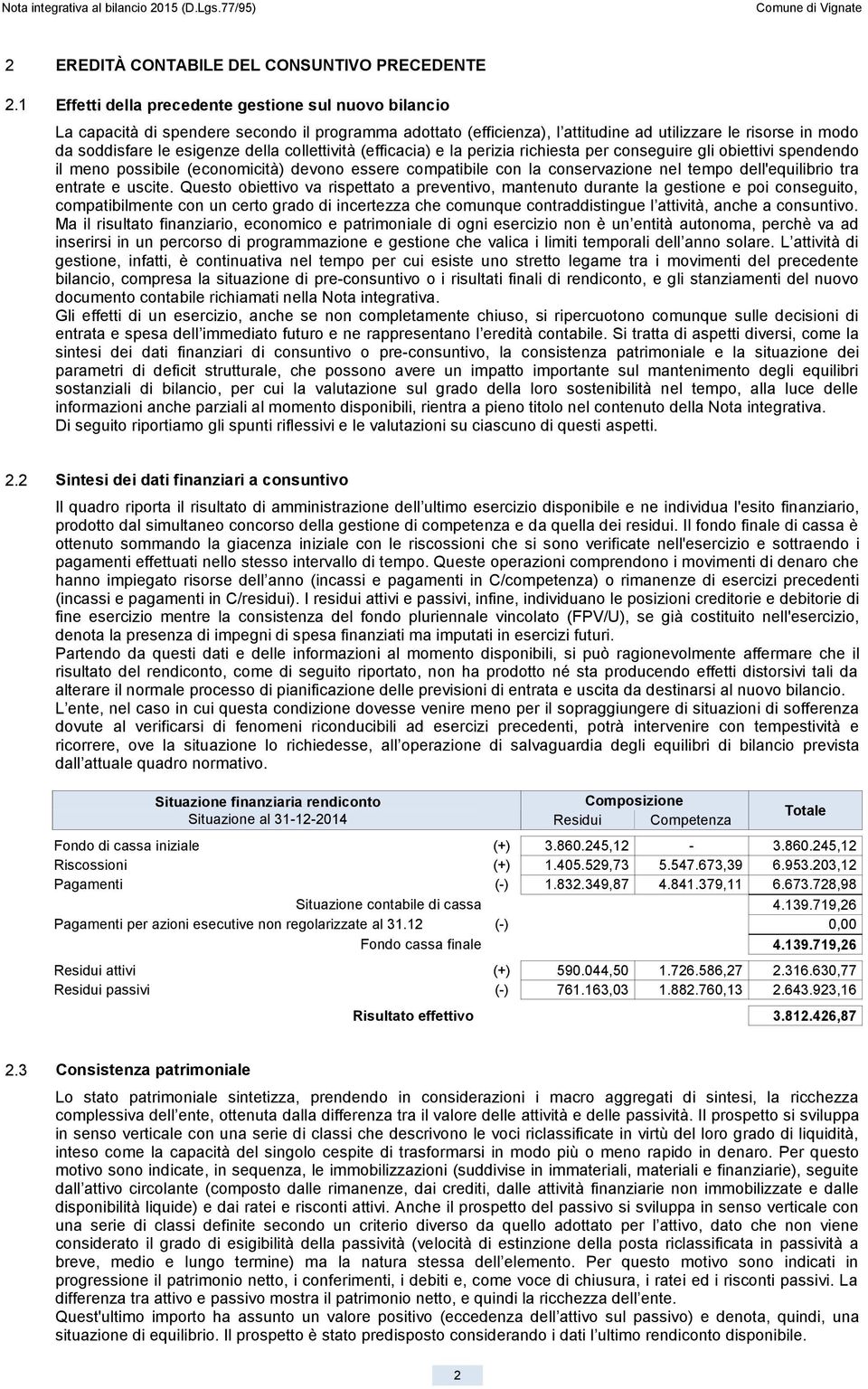 della collettività (efficacia) e la perizia richiesta per conseguire gli obiettivi spendendo il meno possibile (economicità) devono essere compatibile con la conservazione nel tempo dell'equilibrio