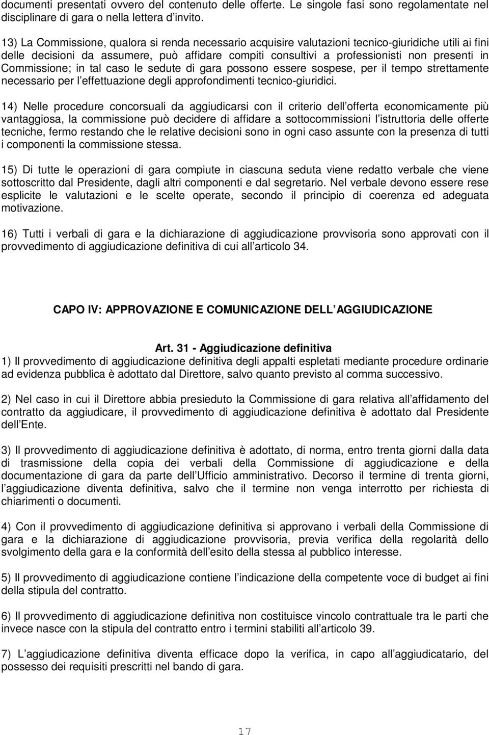 Commissione; in tal caso le sedute di gara possono essere sospese, per il tempo strettamente necessario per l effettuazione degli approfondimenti tecnico-giuridici.