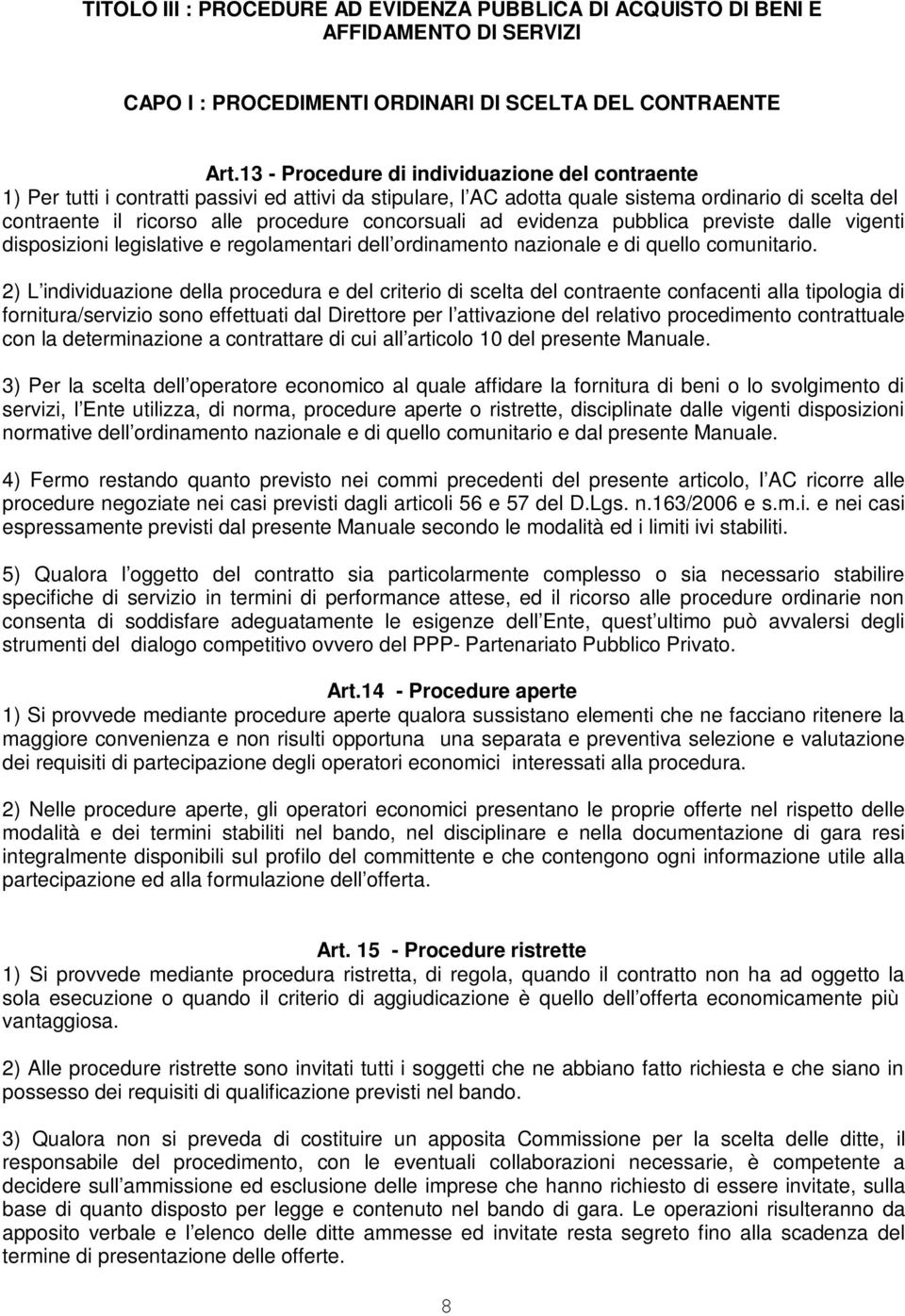 concorsuali ad evidenza pubblica previste dalle vigenti disposizioni legislative e regolamentari dell ordinamento nazionale e di quello comunitario.