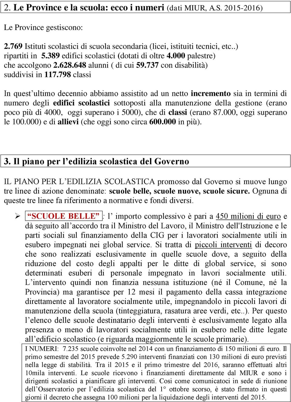 798 classi In quest ultimo decennio abbiamo assistito ad un netto incremento sia in termini di numero degli edifici scolastici sottoposti alla manutenzione della gestione (erano poco più di 4000,