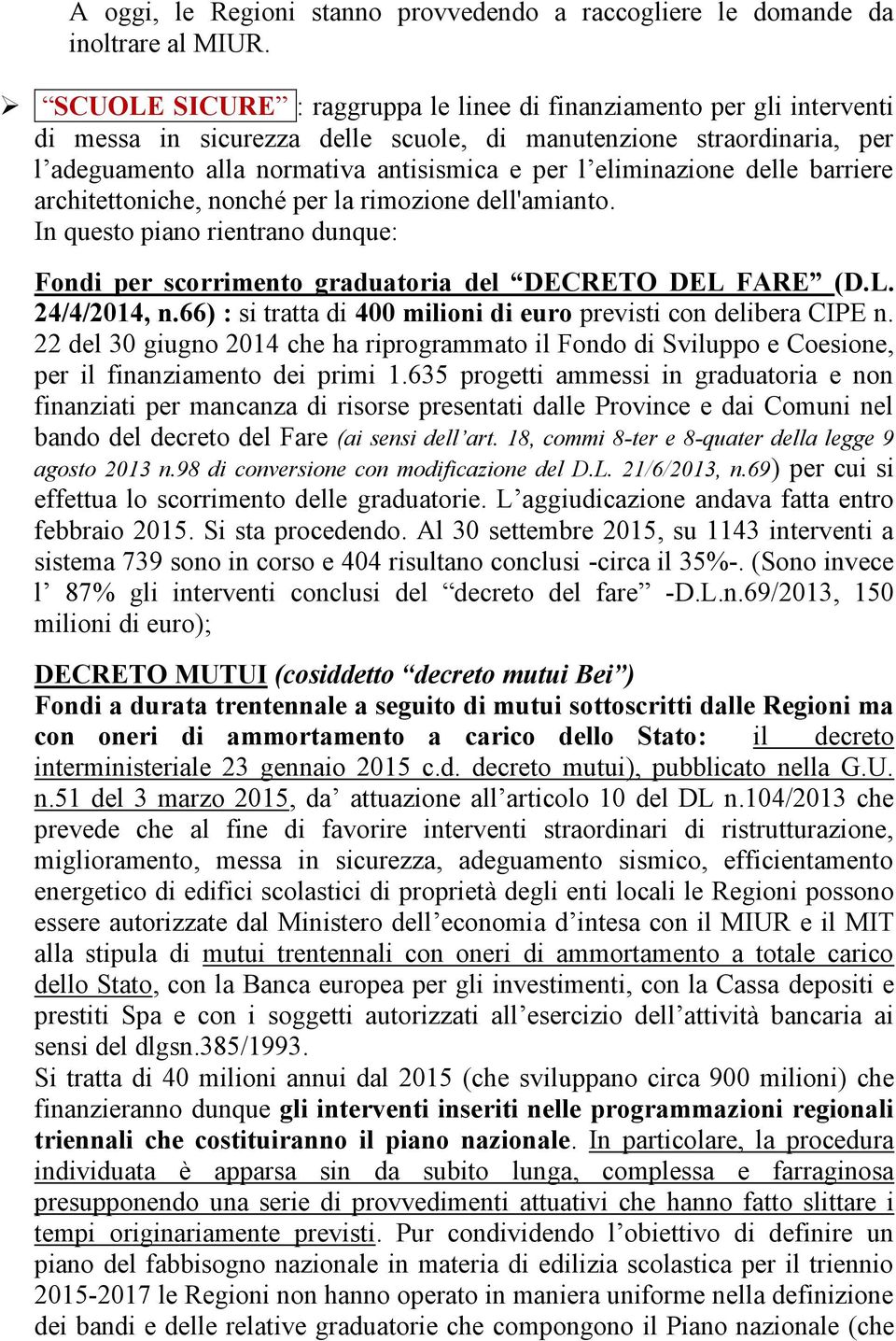 eliminazione delle barriere architettoniche, nonché per la rimozione dell'amianto. In questo piano rientrano dunque: Fondi per scorrimento graduatoria del DECRETO DEL FARE (D.L. 24/4/2014, n.