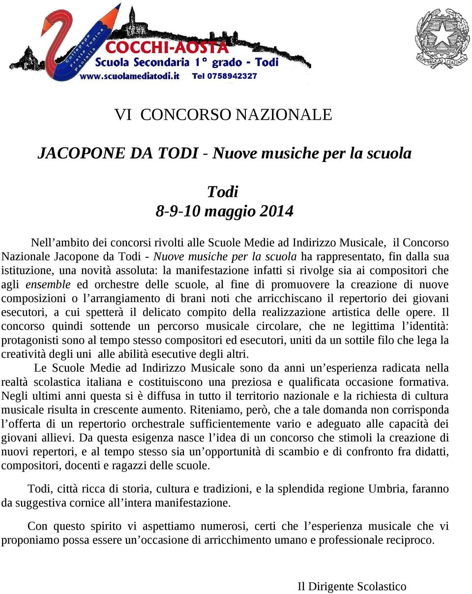 scuole, al fine di promuovere la creazione di nuove composizioni o l arrangiamento di brani noti che arricchiscano il repertorio dei giovani esecutori, a cui spetterà il delicato compito della