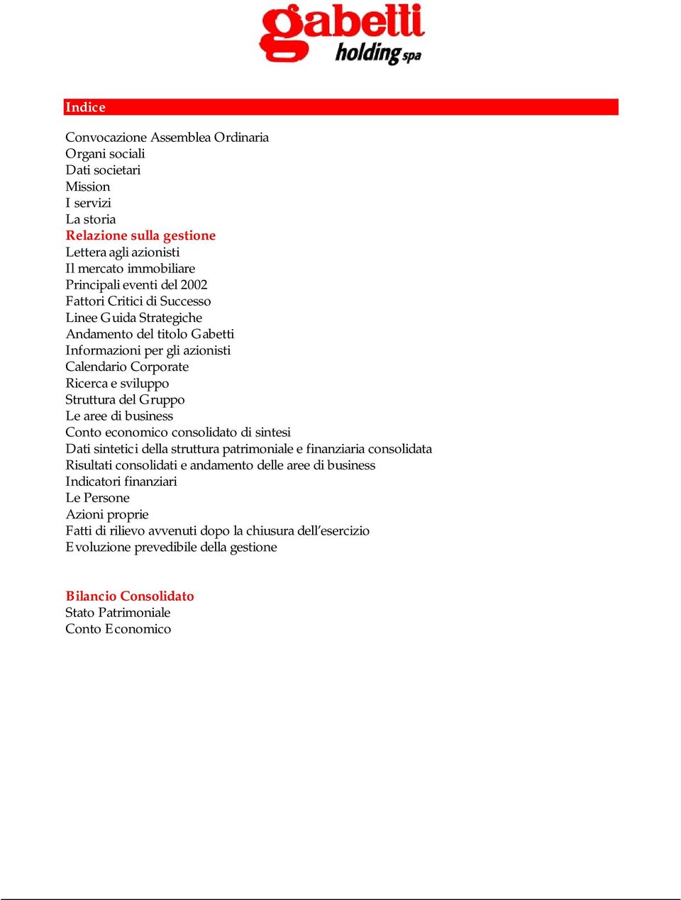 aree di business Conto economico consolidato di sintesi Dati sintetici della struttura patrimoniale e finanziaria consolidata Risultati consolidati e andamento delle aree di business