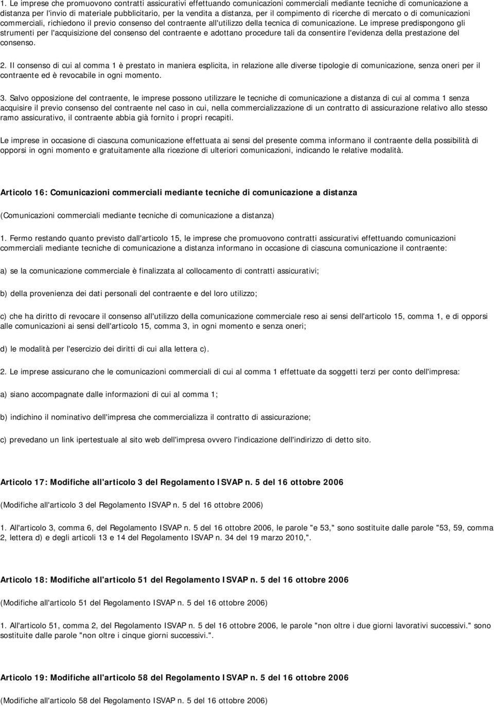 Le imprese predispongono gli strumenti per l'acquisizione del consenso del contraente e adottano procedure tali da consentire l'evidenza della prestazione del consenso. 2.