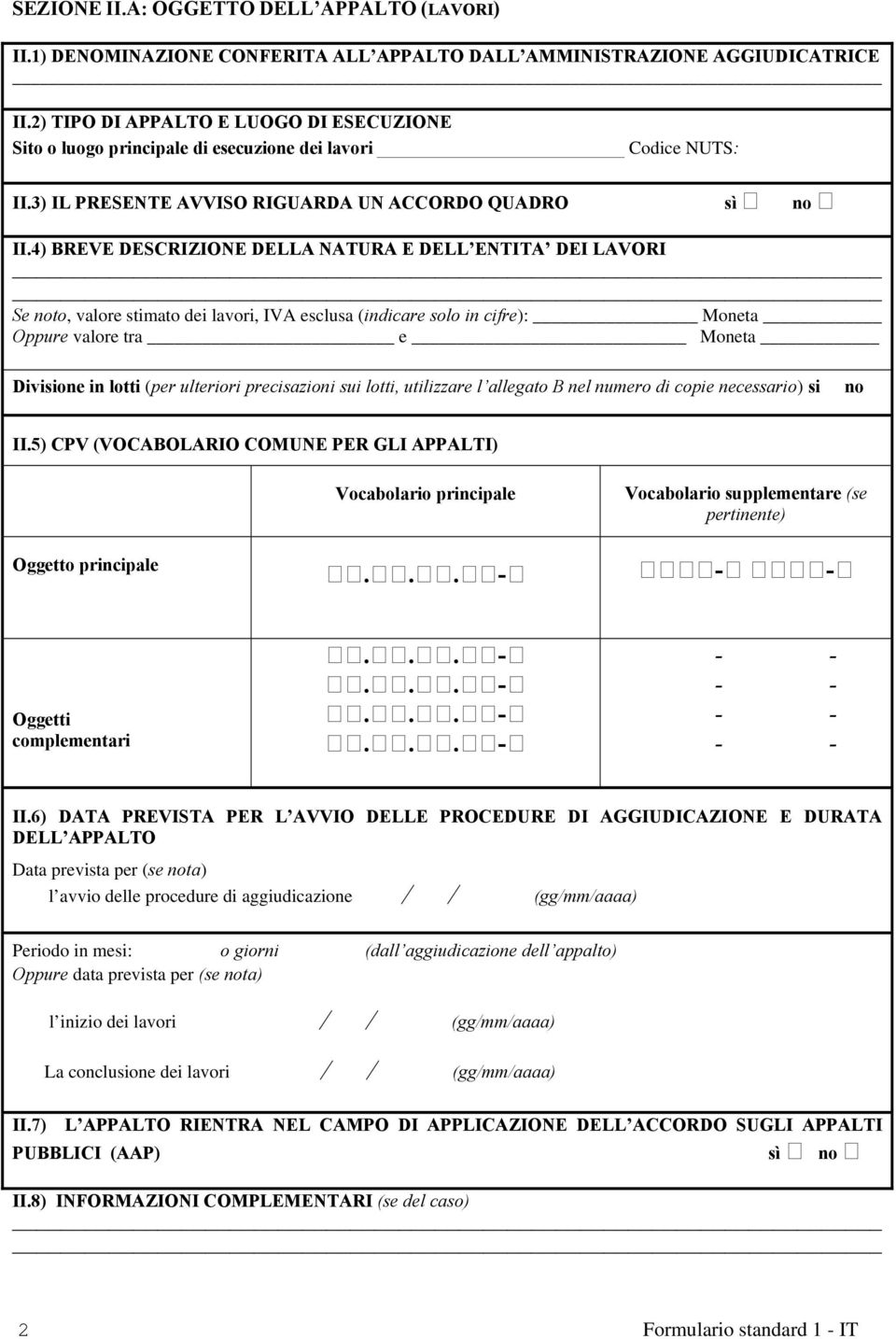 4) BREVE DESCRIZIONE DELLA NATURA E DELL ENTITA DEI LAVORI Se noto, valore stimato dei lavori, IVA esclusa (indicare solo in cifre): Moneta Oppure valore tra e Moneta Divisione in lotti (per