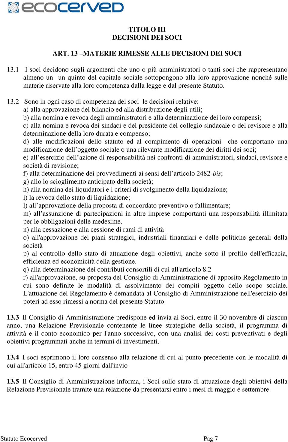 riservate alla loro competenza dalla legge e dal presente Statuto. 13.