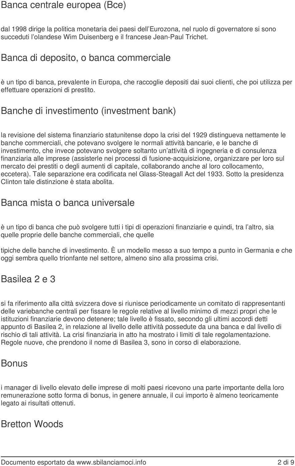 Banche di investimento (investment bank) la revisione del sistema finanziario statunitense dopo la crisi del 1929 distingueva nettamente le banche commerciali, che potevano svolgere le normali