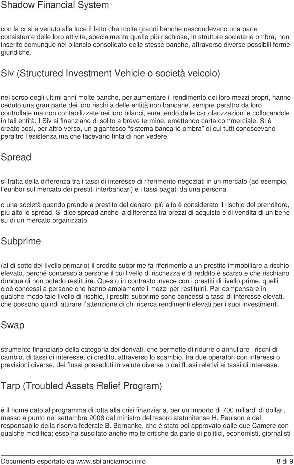 Siv (Structured Investment Vehicle o società veicolo) nel corso degli ultimi anni molte banche, per aumentare il rendimento dei loro mezzi propri, hanno ceduto una gran parte dei loro rischi a delle