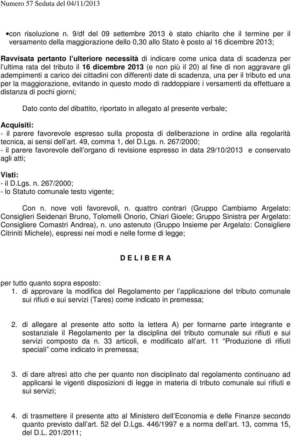 indicare come unica data di scadenza per l ultima rata del tributo il 16 dicembre 2013 (e non più il 20) al fine di non aggravare gli adempimenti a carico dei cittadini con differenti date di