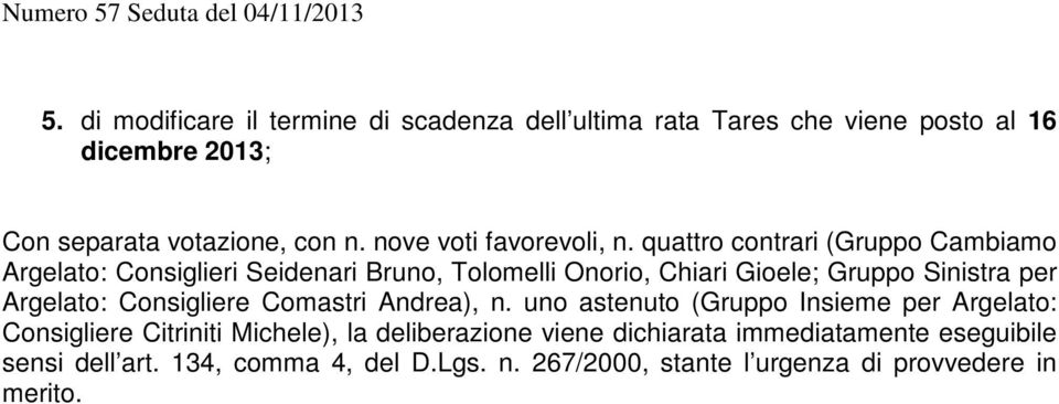 quattro contrari (Gruppo Cambiamo Argelato: Consiglieri Seidenari Bruno, Tolomelli Onorio, Chiari Gioele; Gruppo Sinistra per Argelato: