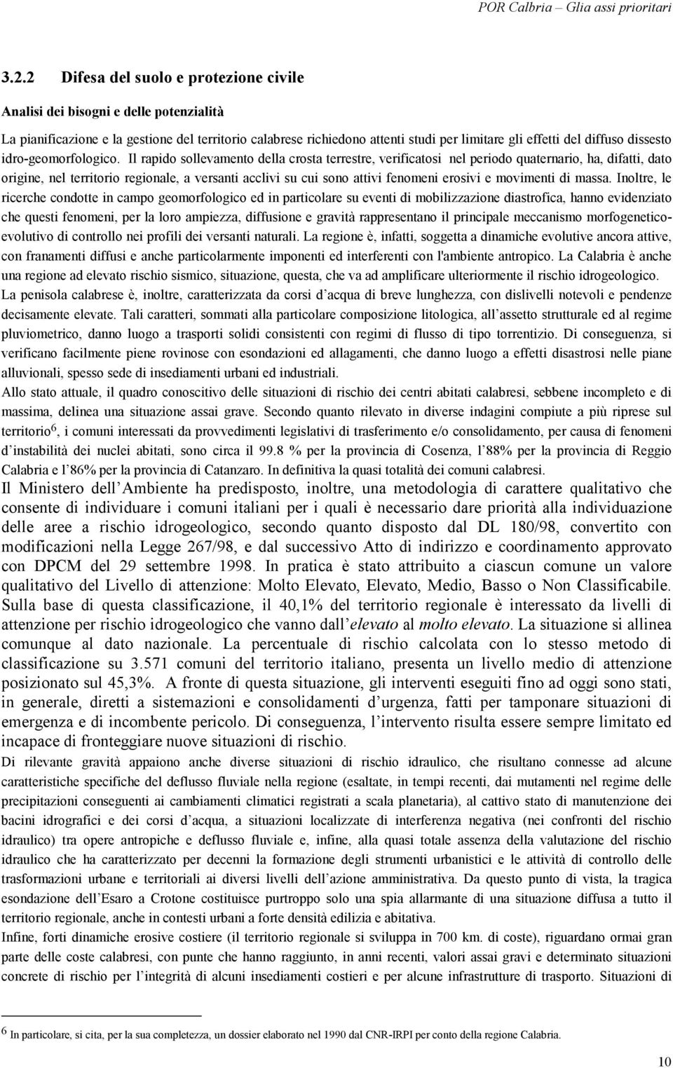 Il rapido sollevamento della crosta terrestre, verificatosi nel periodo quaternario, ha, difatti, dato origine, nel territorio regionale, a versanti acclivi su cui sono attivi fenomeni erosivi e