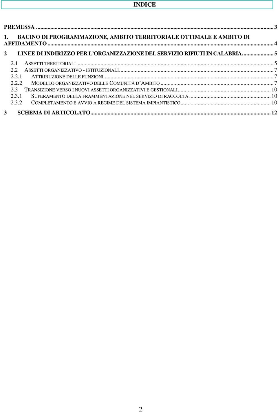 .. 7 2.2.1 ATTRIBUZIONE DELLE FUNZIONI... 7 2.2.2 MODELLO ORGANIZZATIVO DELLE COMUNITÀ D AMBITO... 7 2.3 TRANSIZIONE VERSO I NUOVI ASSETTI ORGANIZZATIVI E GESTIONALI.