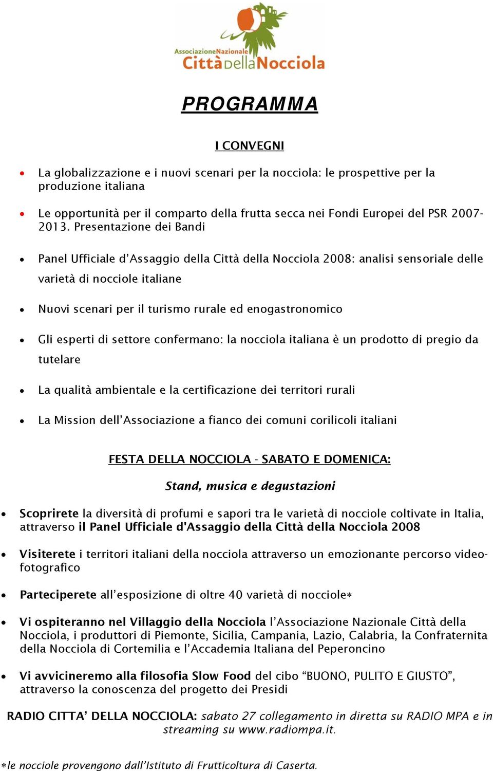 Presentazione dei Bandi Panel Ufficiale d Assaggio della Città della 2008: analisi sensoriale delle varietà di nocciole italiane Nuovi scenari per il turismo rurale ed enogastronomico Gli esperti di