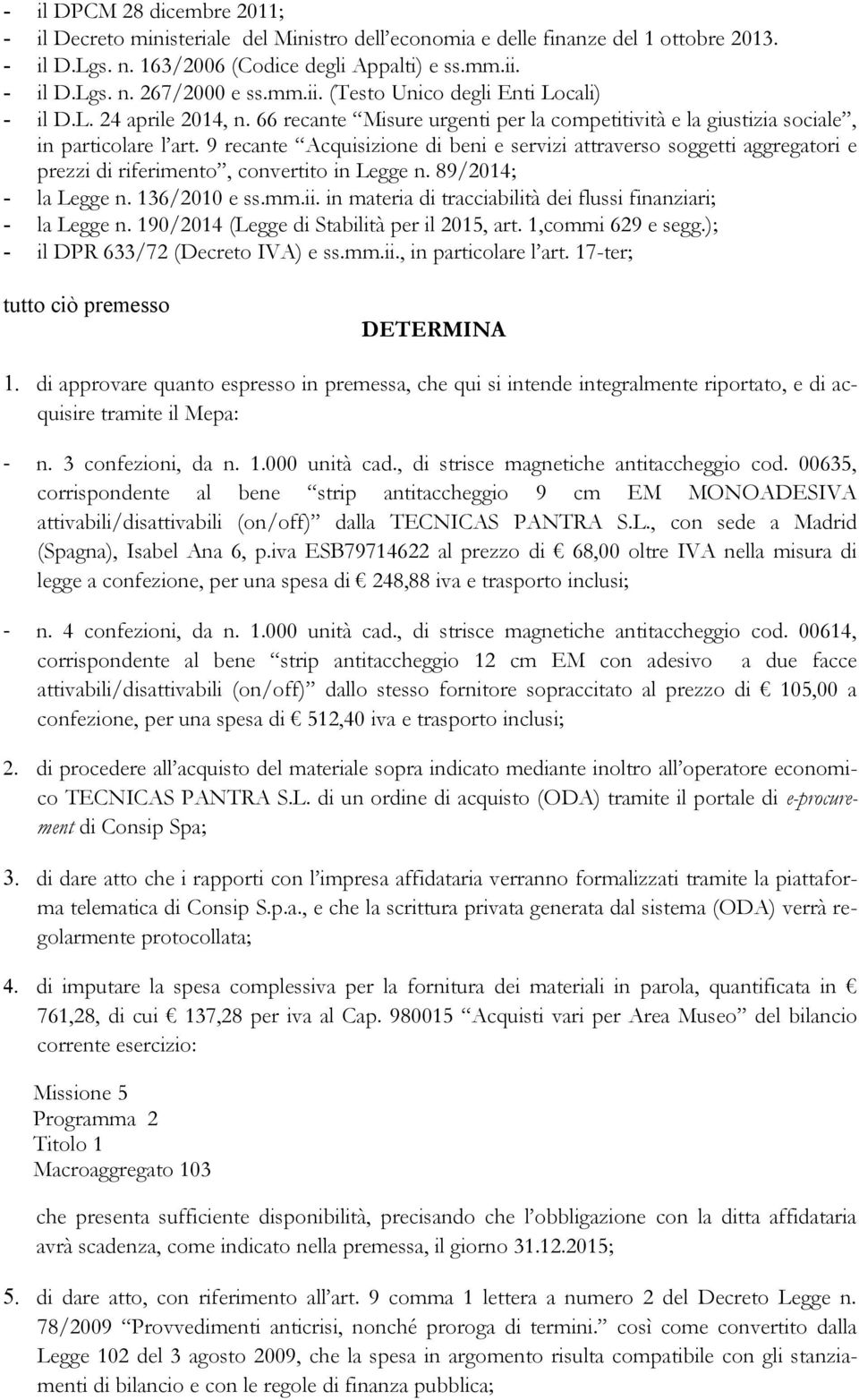 9 recante Acquisizione di beni e servizi attraverso soggetti aggregatori e prezzi di riferimento, convertito in Legge n. 89/2014; - la Legge n. 136/2010 e ss.mm.ii.