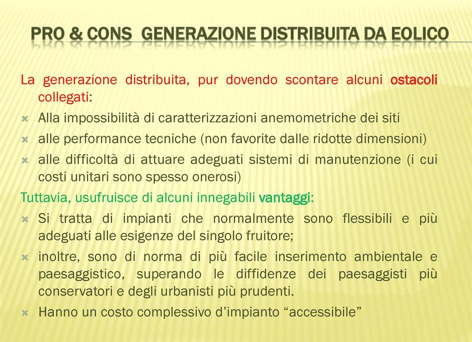 Tuttavia, usufruisce di alcuni innegabili vantaggi: Si tratta di impianti che normalmente sono flessibili e più adeguati alle esigenze del singolo fruitore; inoltre, sono di norma