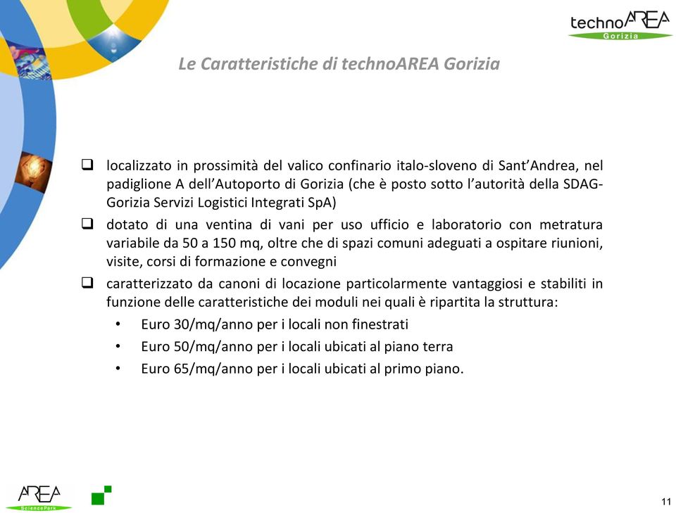 adeguati a ospitare riunioni, visite, corsi di formazione e convegni caratterizzato da canoni di locazione particolarmente vantaggiosi e stabiliti in funzione delle caratteristiche dei