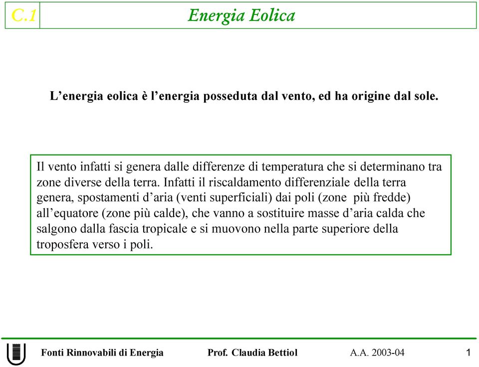 Infatti il riscaldamento differenziale della terra genera, spostamenti d aria (venti superficiali) dai poli (zone più