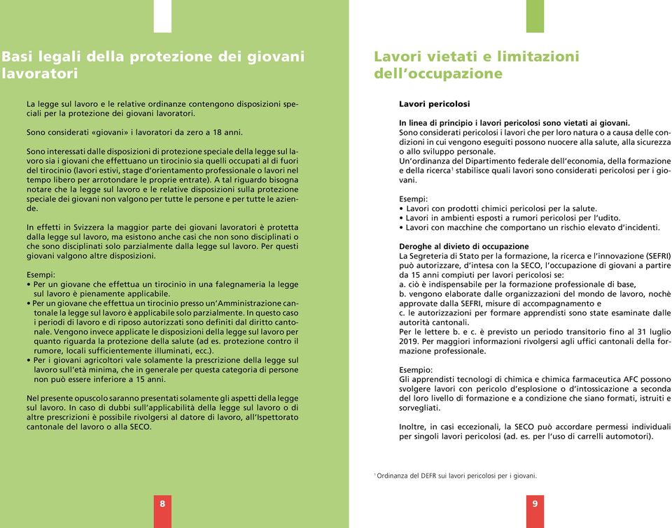 Sono interessati dalle disposizioni di protezione speciale della legge sul lavoro sia i giovani che effettuano un tirocinio sia quelli occupati al di fuori del tirocinio (lavori estivi, stage d