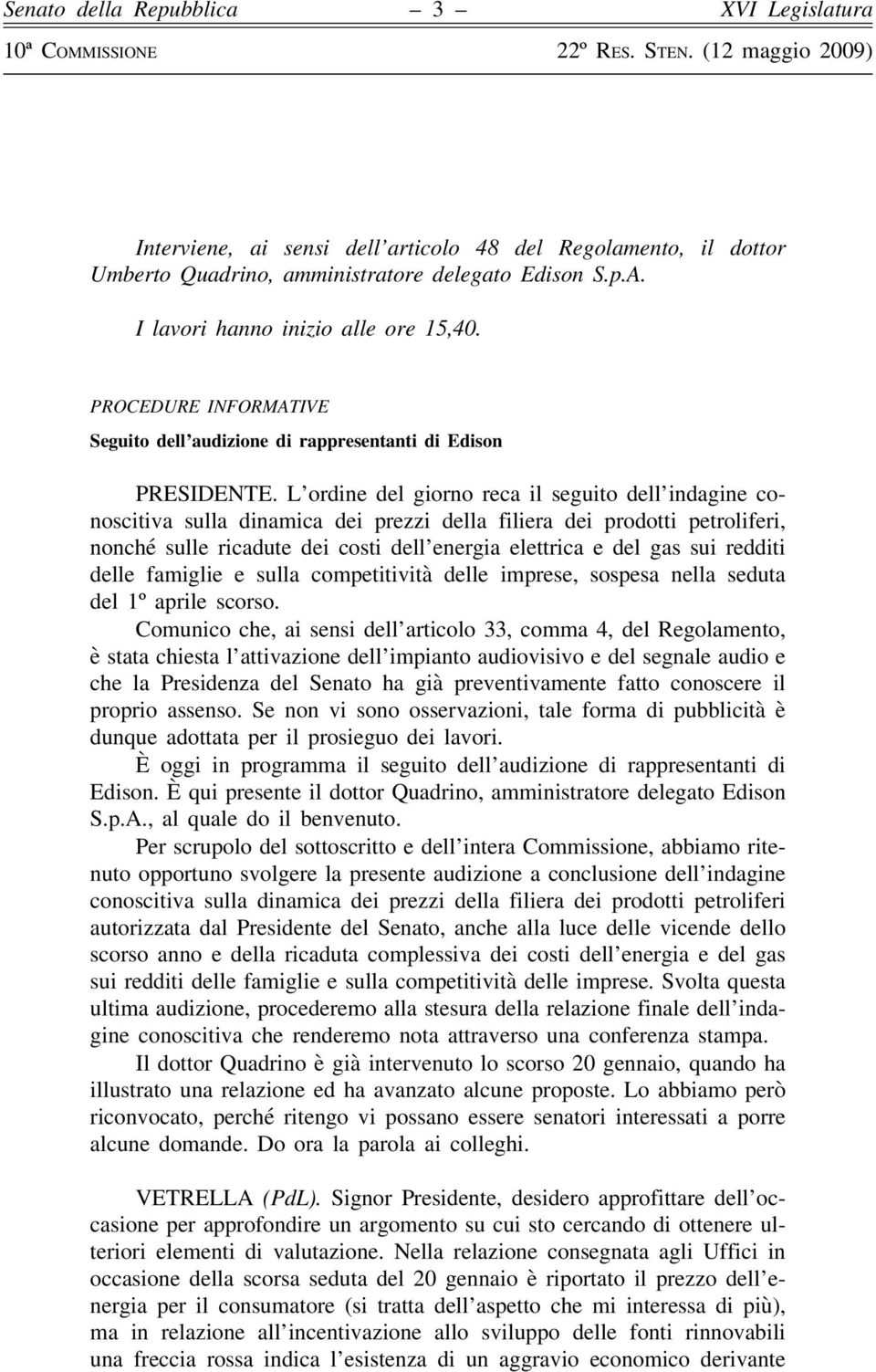 L ordine del giorno reca il seguito dell indagine conoscitiva sulla dinamica dei prezzi della filiera dei prodotti petroliferi, nonché sulle ricadute dei costi dell energia elettrica e del gas sui