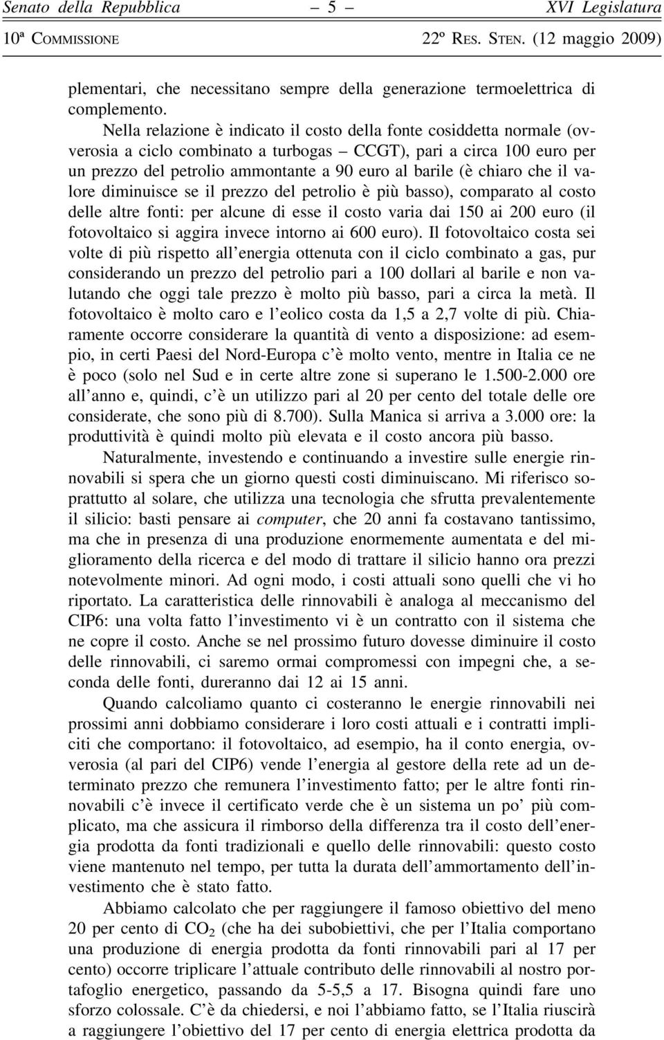 chiaro che il valore diminuisce se il prezzo del petrolio è più basso), comparato al costo delle altre fonti: per alcune di esse il costo varia dai 150 ai 200 euro (il fotovoltaico si aggira invece