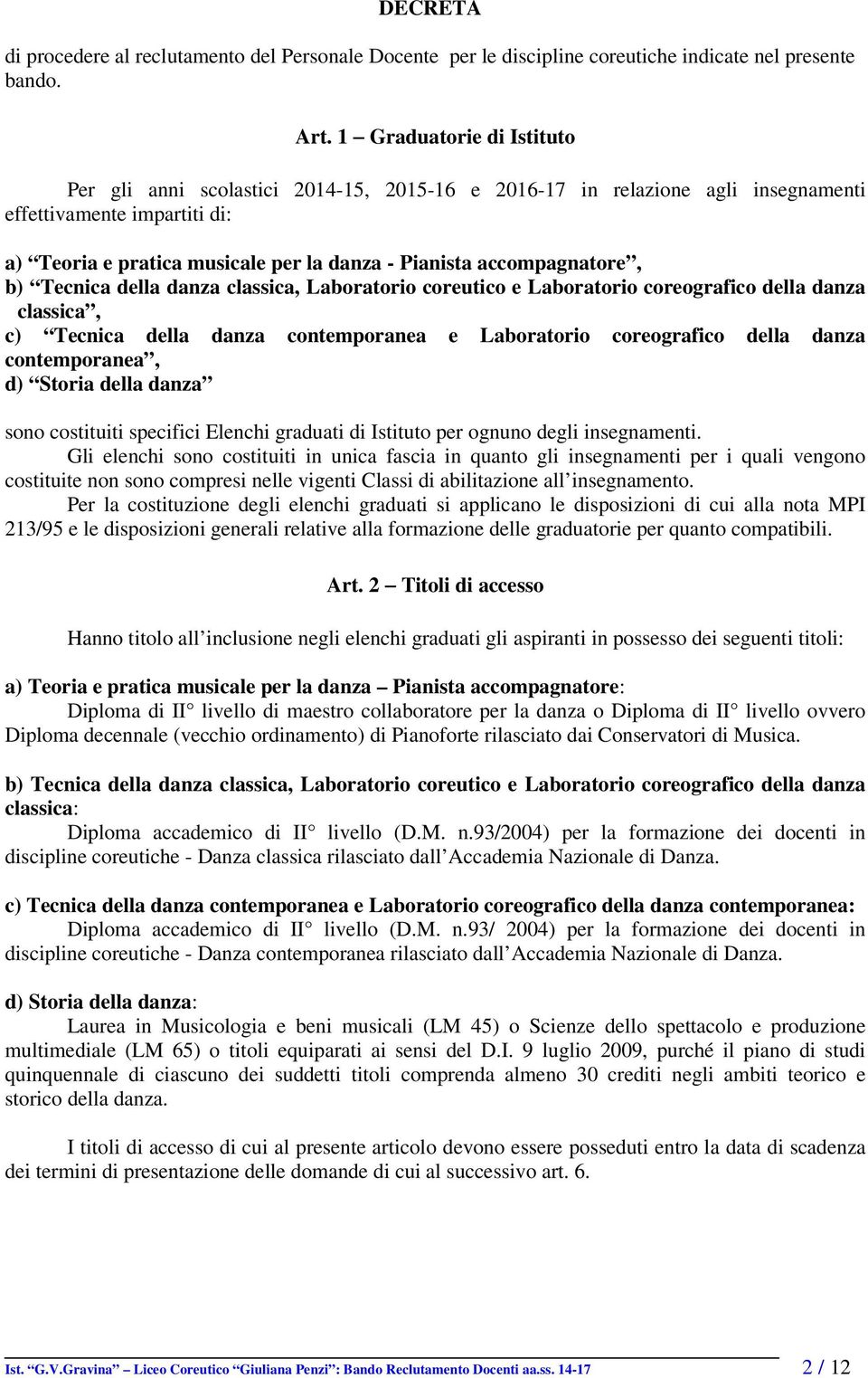 accompagnatore, b) classica, c) Tecnica della danza contemporanea e Laboratorio coreografico della danza contemporanea, d) Storia della danza sono costituiti specifici Elenchi graduati di Istituto