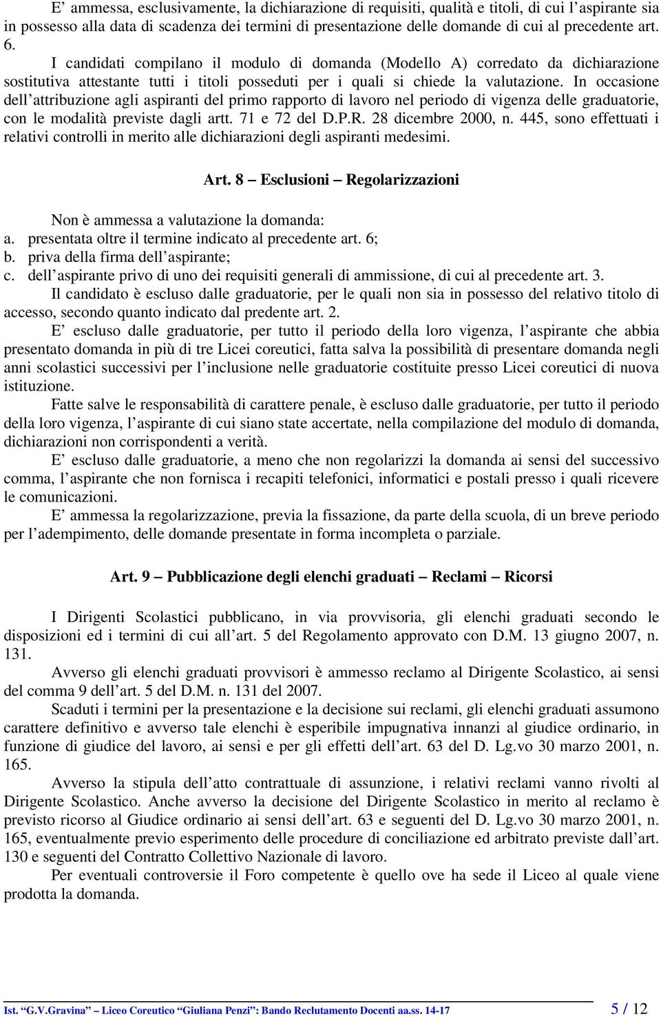 In occasione dell attribuzione agli aspiranti del primo rapporto di lavoro nel periodo di vigenza delle graduatorie, con le modalità previste dagli artt. 71 e 72 del D.P.R. 28 dicembre 2000, n.