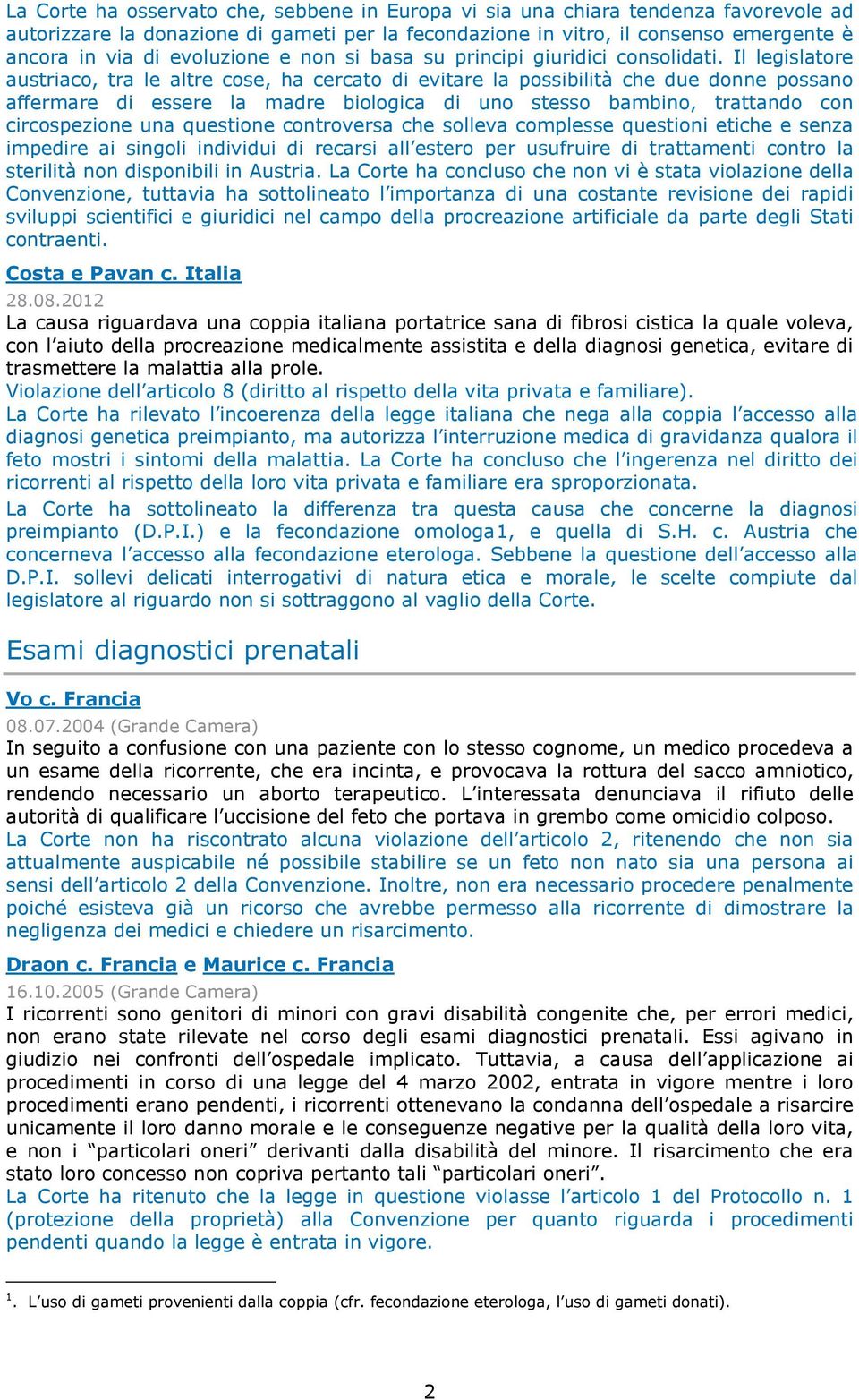 Il legislatore austriaco, tra le altre cose, ha cercato di evitare la possibilità che due donne possano affermare di essere la madre biologica di uno stesso bambino, trattando con circospezione una