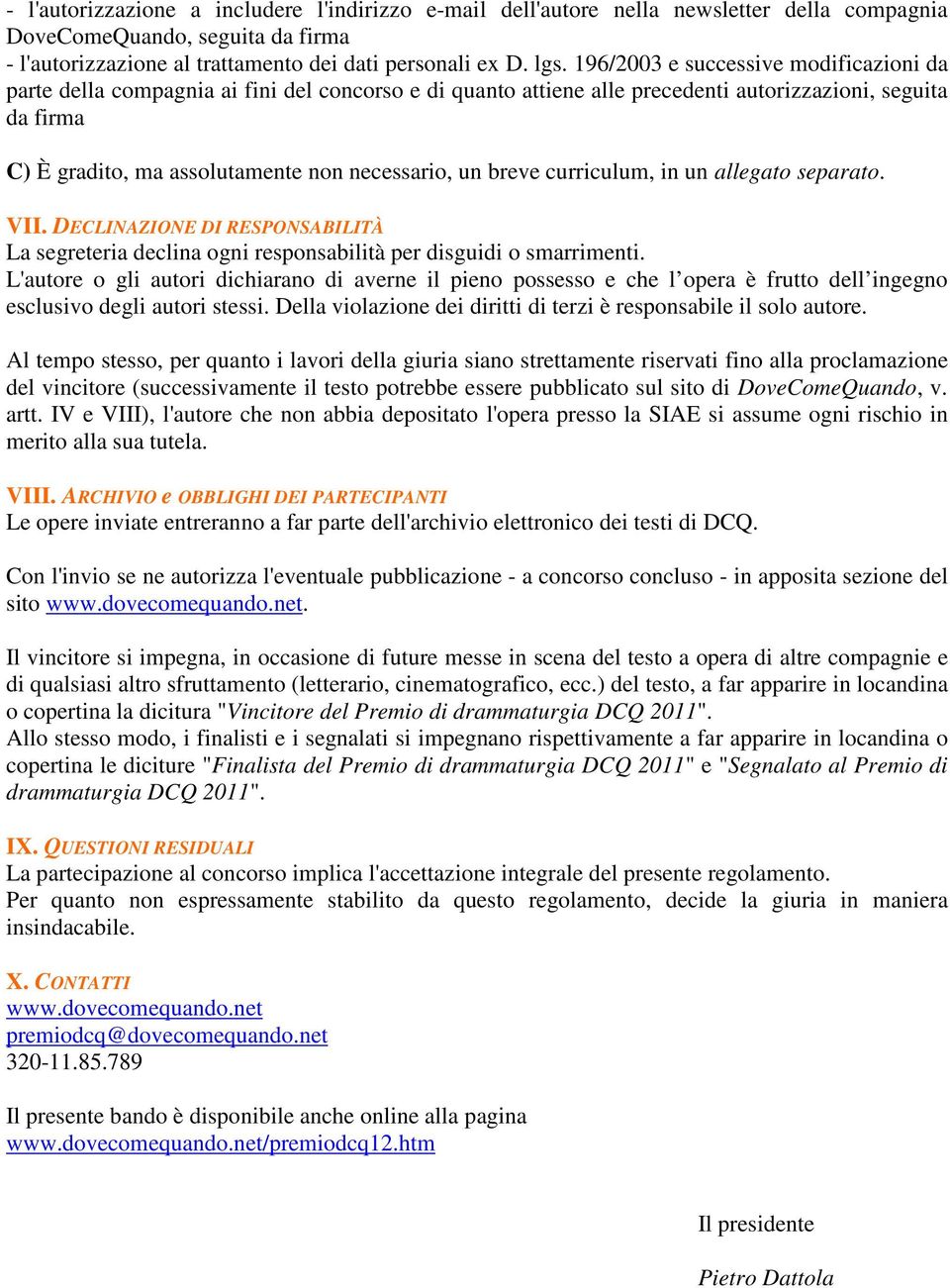 un breve curriculum, in un allegato separato. VII. DECLINAZIONE DI RESPONSABILITÀ La segreteria declina ogni responsabilità per disguidi o smarrimenti.