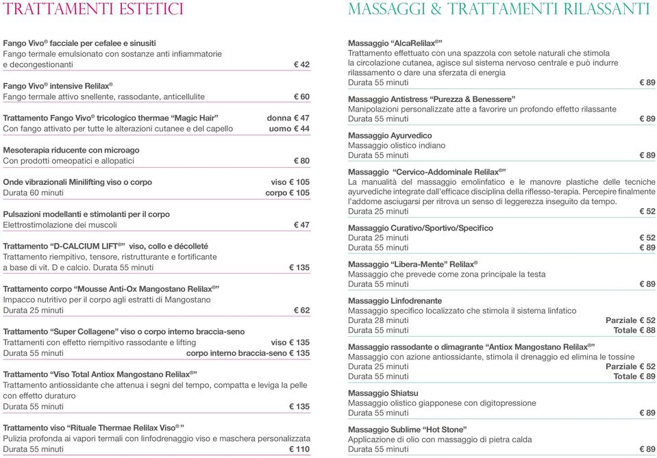 uomo 44 Mesoterapia riducente con microago Con prodotti omeopatici e allopatici 80 Onde vibrazionali Minilifting viso o corpo viso 105 Durata 60 minuti corpo 105 Pulsazioni modellanti e stimolanti