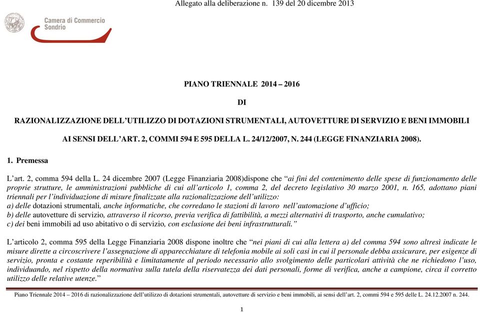 24 dicembre 2007 (Legge Finanziaria 2008)dispone che ai fini del contenimento delle spese di funzionamento delle proprie strutture, le amministrazioni pubbliche di cui all articolo 1, comma 2, del