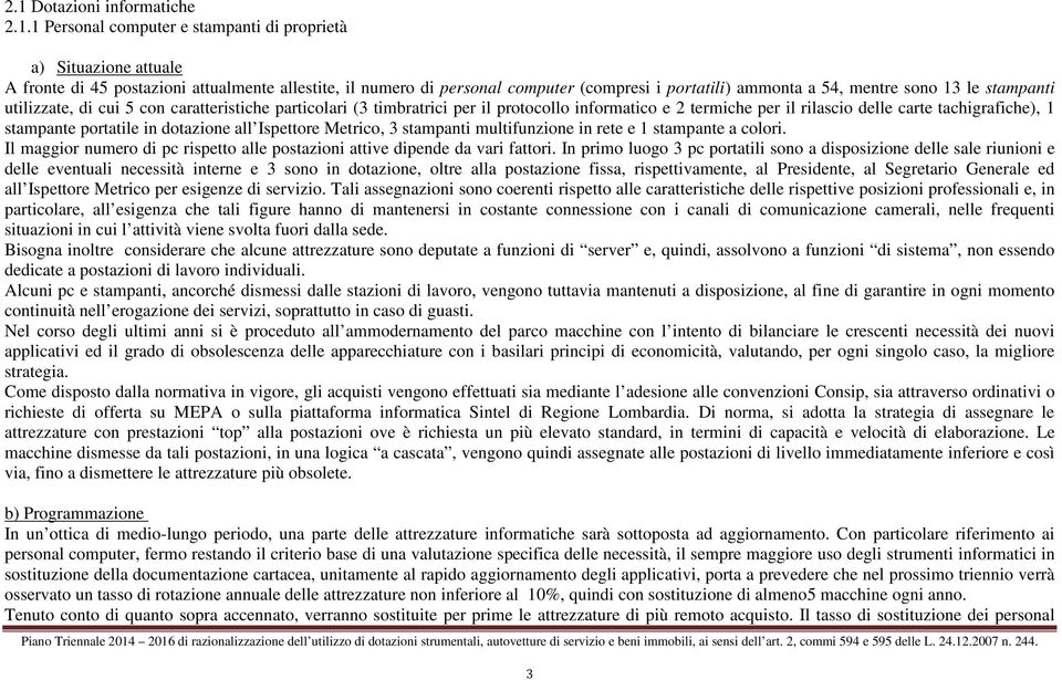 in dotazione all Ispettore Metrico, 3 stampanti multifunzione in rete e 1 stampante a colori. Il maggior numero di pc rispetto alle postazioni attive dipende da vari fattori.