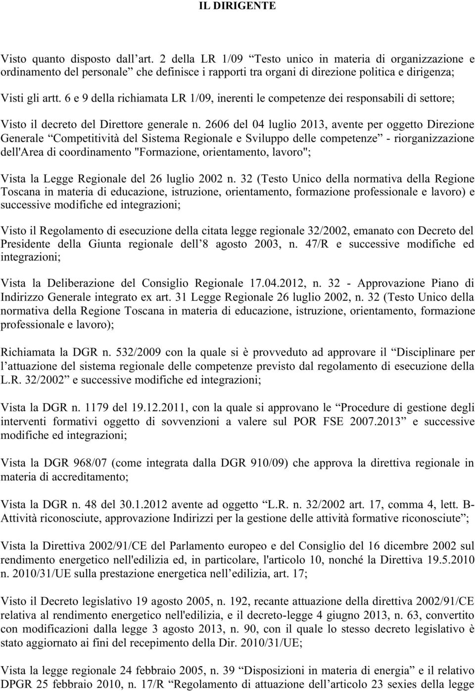 6 e 9 della richiamata LR 1/09, inerenti le competenze dei responsabili di settore; Visto il decreto del Direttore generale n.