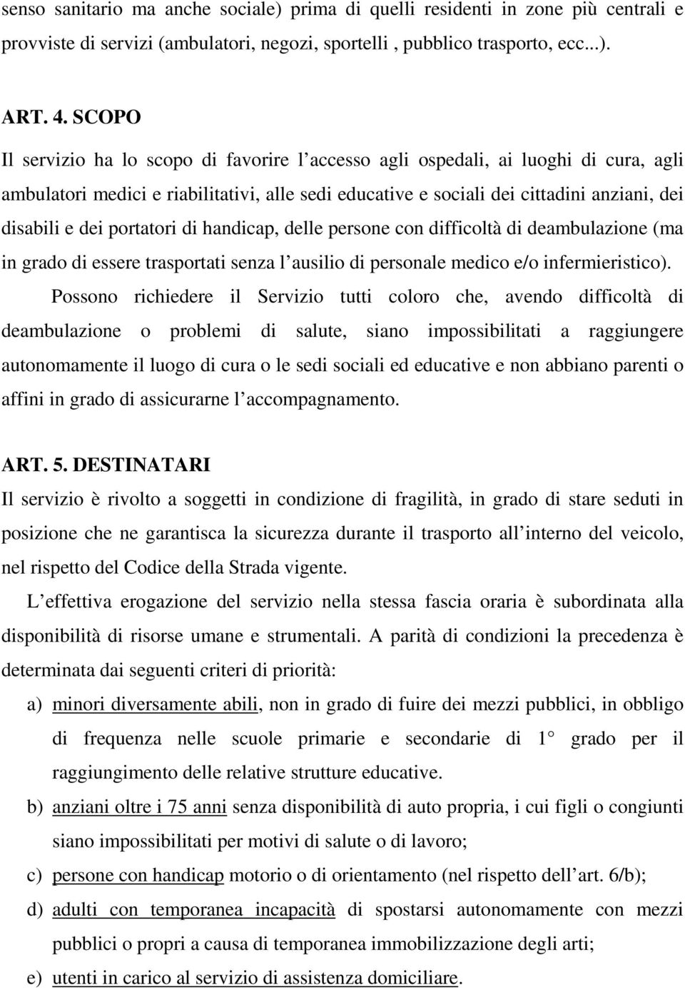 portatori di handicap, delle persone con difficoltà di deambulazione (ma in grado di essere trasportati senza l ausilio di personale medico e/o infermieristico).