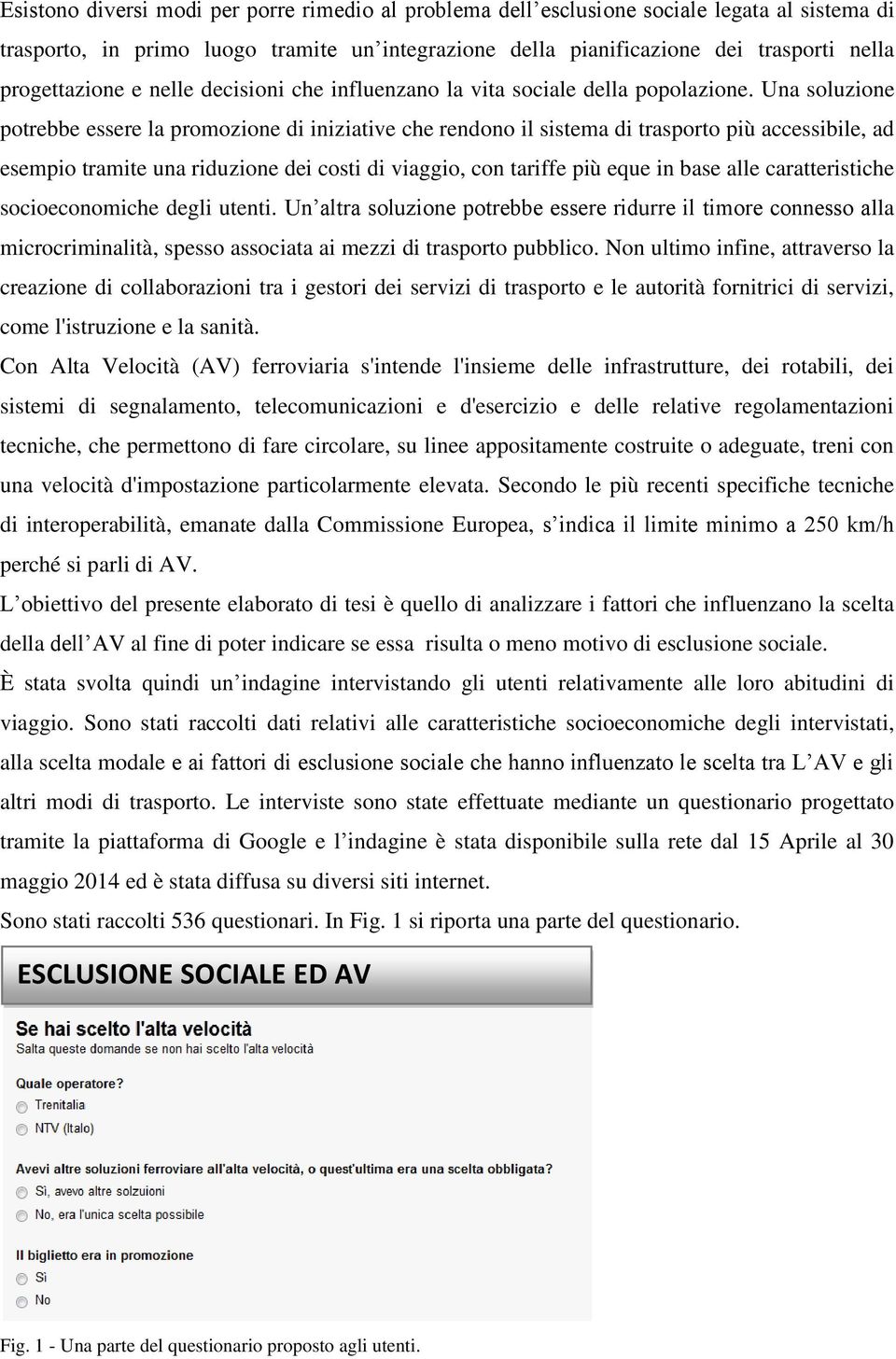 Una soluzione potrebbe essere la promozione di iniziative che rendono il sistema di trasporto più accessibile, ad esempio tramite una riduzione dei costi di viaggio, con tariffe più eque in base alle