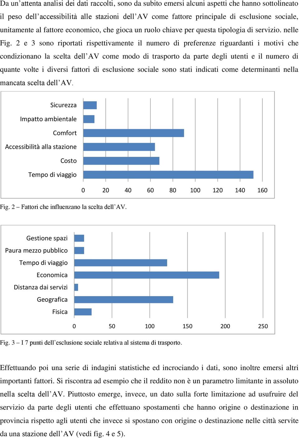 2 e 3 sono riportati rispettivamente il numero di preferenze riguardanti i motivi che condizionano la scelta dell AV come modo di trasporto da parte degli utenti e il numero di quante volte i diversi