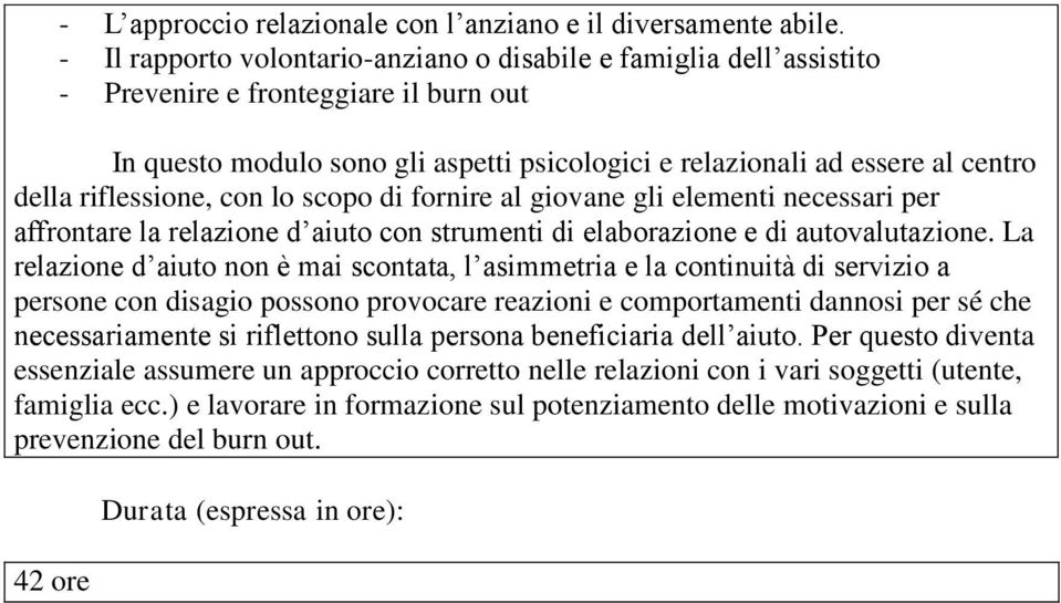 riflessione, con lo scopo di fornire al giovane gli elementi necessari per affrontare la relazione d aiuto con strumenti di elaborazione e di autovalutazione.